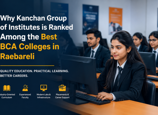 Why Kanchan Group of Institutes is Ranked Among the Best BCA Colleges in Raebareli